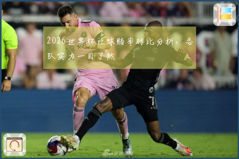 2026世界杯让球赔率对比分析，各队实力一目了然